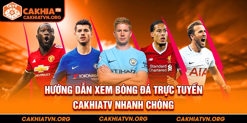 Hướng dẫn xem bóng đá trực tuyến CakhiaTV nhanh chóng