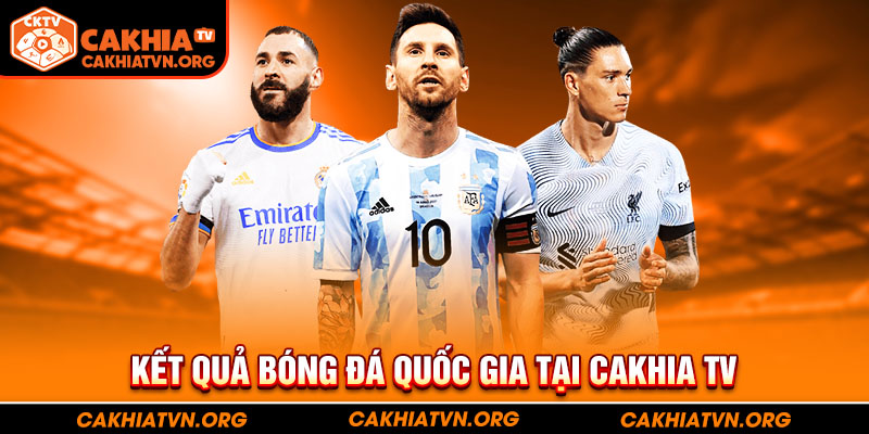 Kết quả bóng đá quốc gia tại Cakhia TV