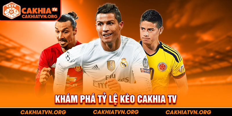 Khám phá tỷ lệ kèo Cakhia TV