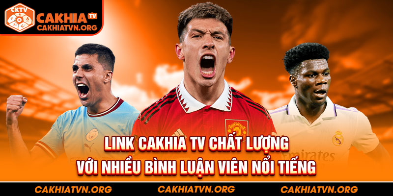 Link Cakhia TV chất lượng với nhiều bình luận viên nổi tiếng