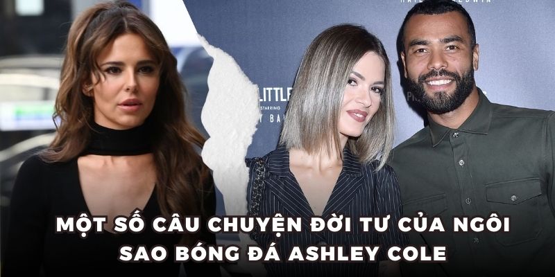 Một số câu chuyện đời tư của ngôi sao bóng đá Ashley Cole