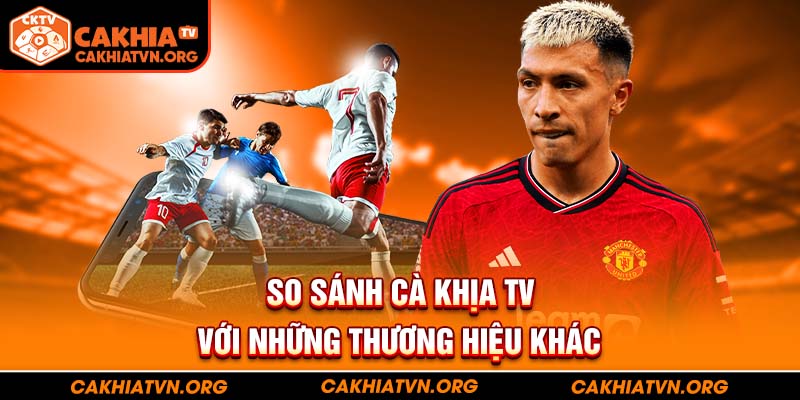 So sánh Cà Khịa TV với những thương hiệu khác