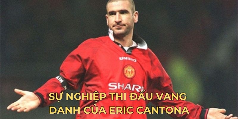 Sự nghiệp thi đấu vang danh của Eric Cantona