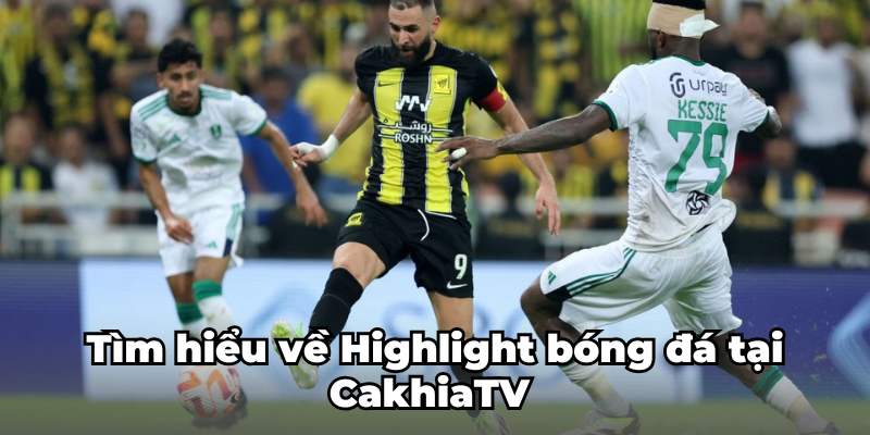 Tìm hiểu về Highlight bóng đá tại CakhiaTV