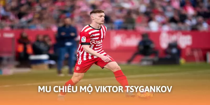 MU săn đón Viktor Tsygankov cho câu lạc bộ