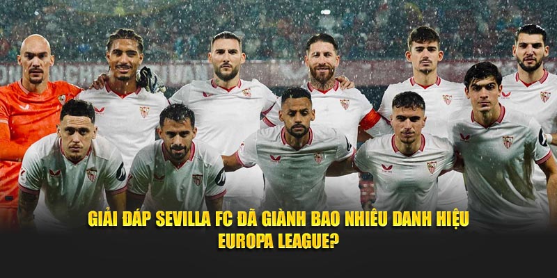 Giải đáp Sevilla FC đã giành bao nhiêu danh hiệu Europa League?