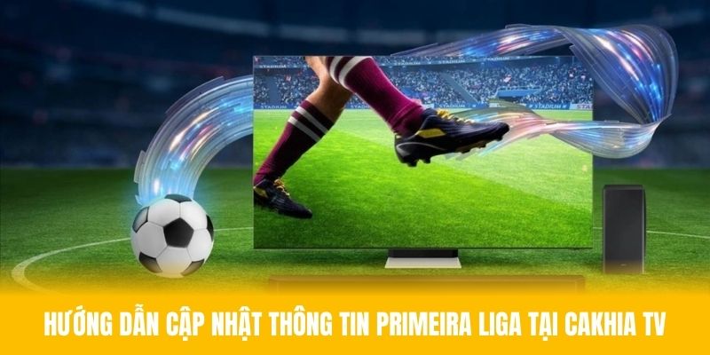 Các bước xem thông tin giải Primeira Liga tại Cakhia TV